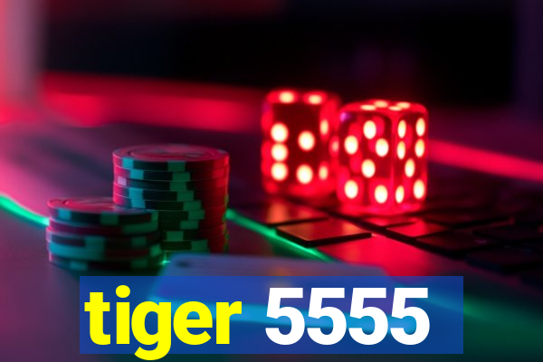 tiger 5555